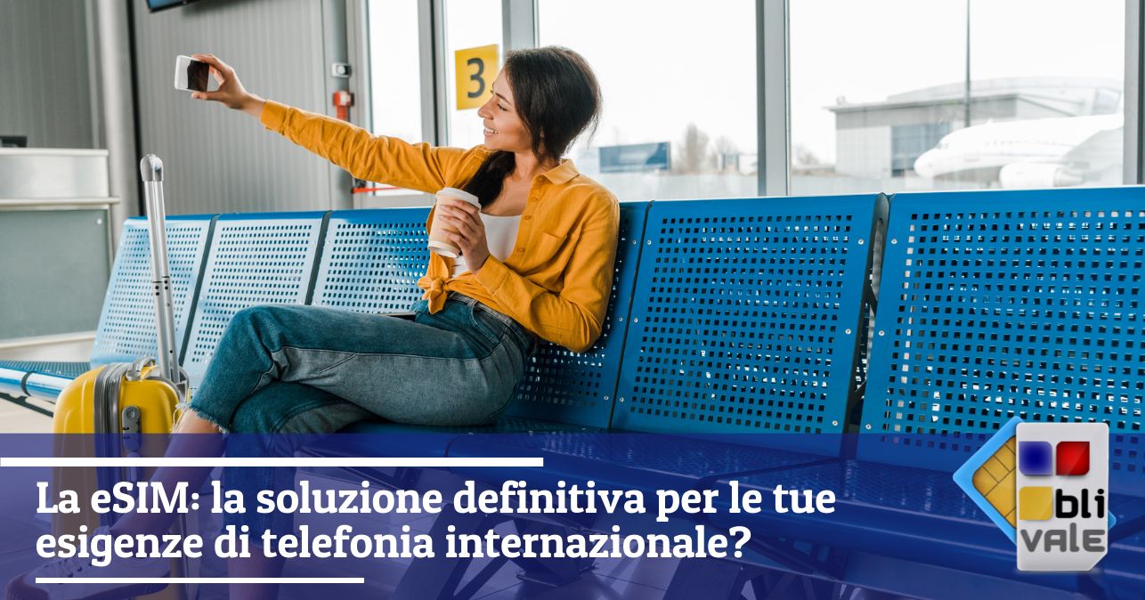 blivale_image_it_La eSIM soluzione definitiva_643x337 La eSIM: la soluzione definitiva per le tue esigenze di telefonia internazionale?